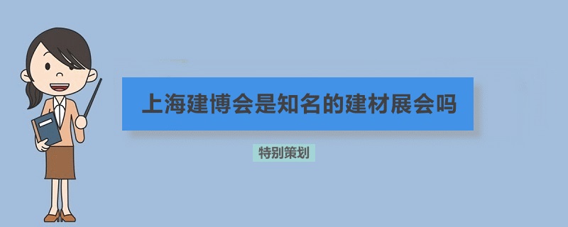 上海建博会是知名的建材展会吗(www.253378.com)
